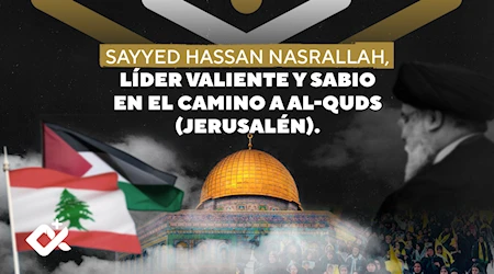 Sayyed Hassan Nasrallah: Líder valiente y sabio en el camino a Al-Quds (Jerusalén)