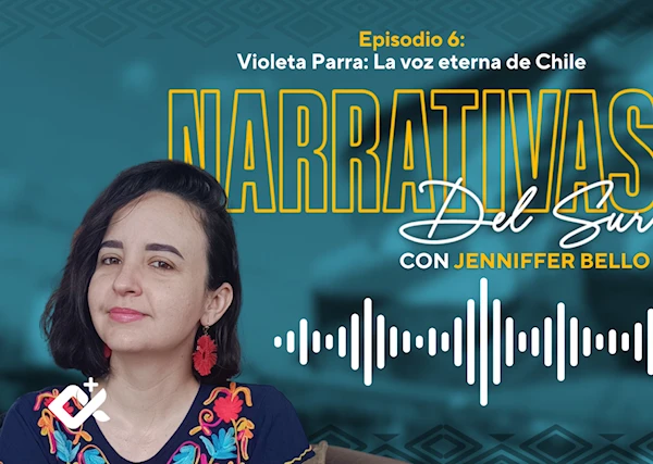 Episodio 6: Violeta Parra la voz eterna de Chile